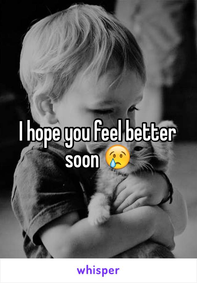 I hope you feel better soon 😢