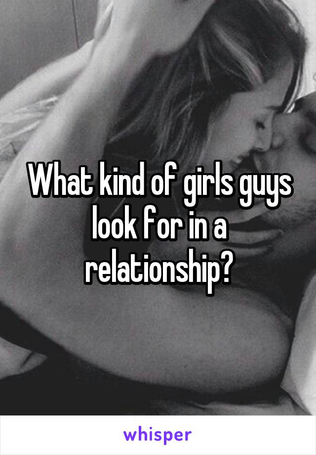 What kind of girls guys look for in a relationship?