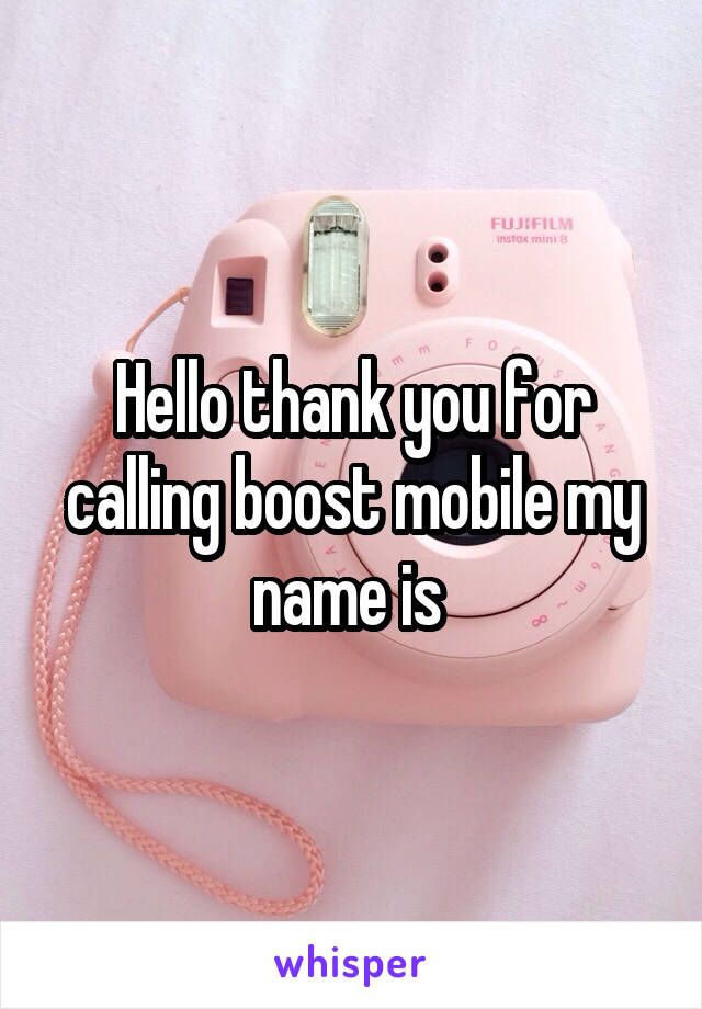 Hello thank you for calling boost mobile my name is 