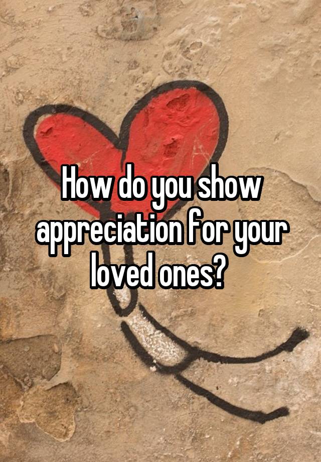 how-do-you-show-appreciation-for-your-loved-ones