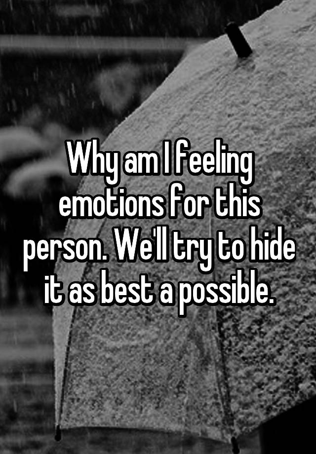 why-am-i-feeling-emotions-for-this-person-we-ll-try-to-hide-it-as-best