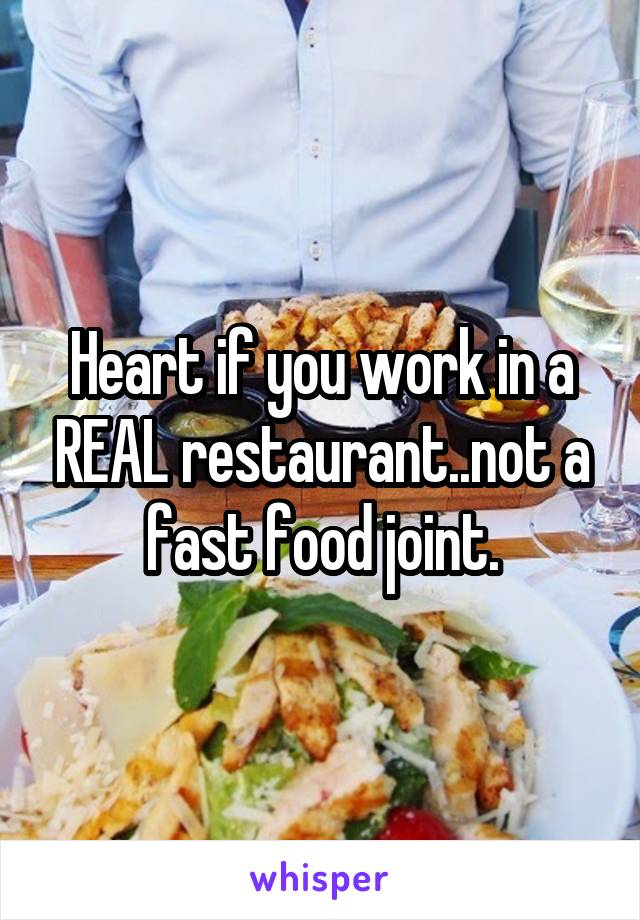 Heart if you work in a REAL restaurant..not a fast food joint.