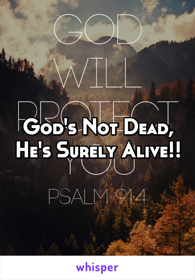 God's Not Dead, He's Surely Alive!!