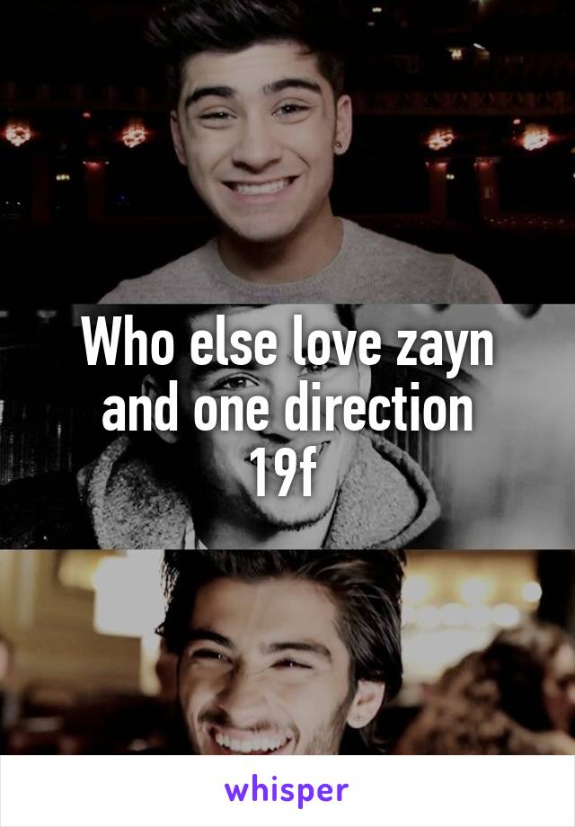 Who else love zayn and one direction
19f 