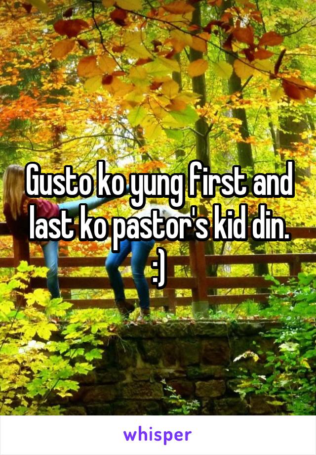 Gusto ko yung first and last ko pastor's kid din. :)