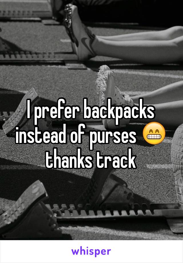 I prefer backpacks instead of purses 😁 thanks track 