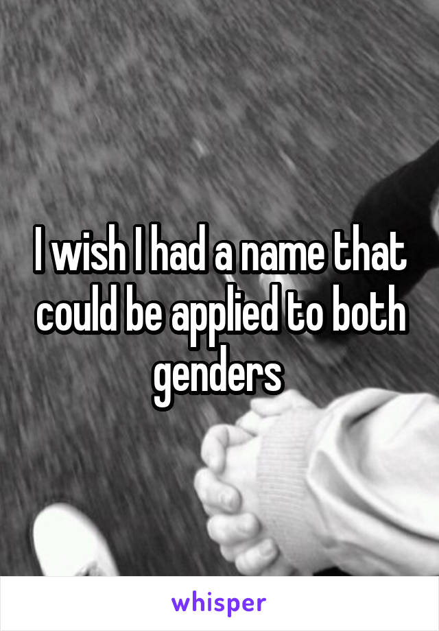 I wish I had a name that could be applied to both genders 