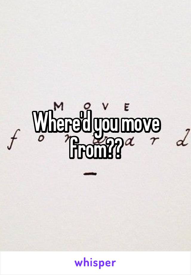 Where'd you move from??