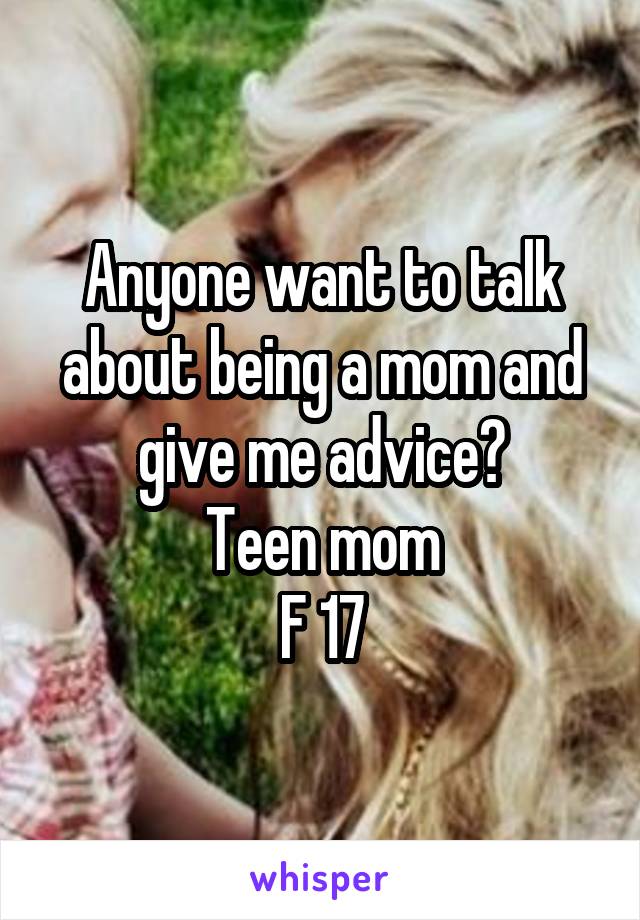 Anyone want to talk about being a mom and give me advice?
Teen mom
F 17