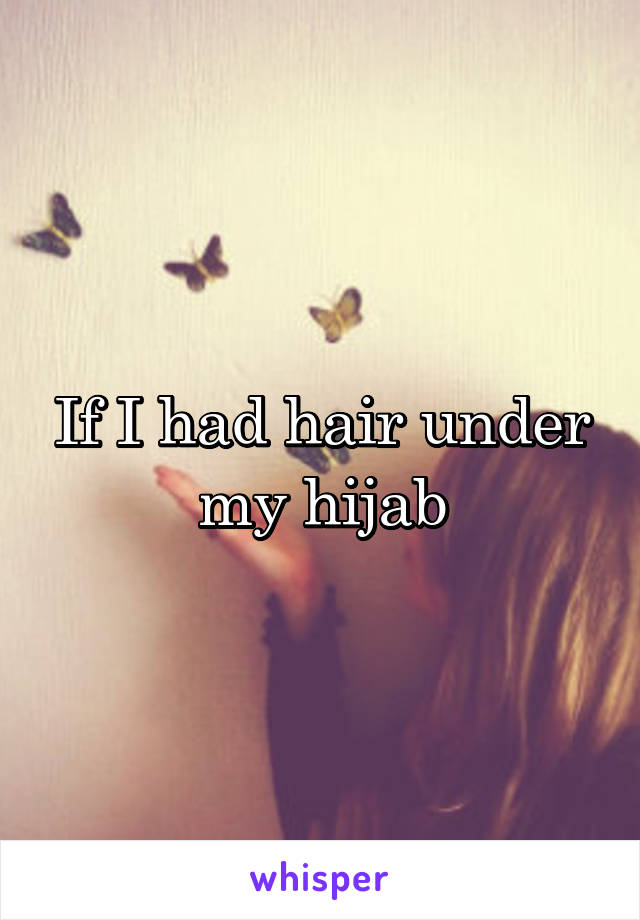 If I had hair under my hijab