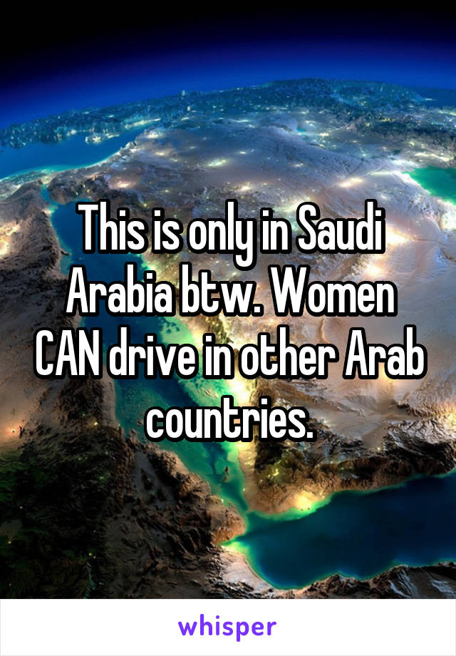 This is only in Saudi Arabia btw. Women CAN drive in other Arab countries.