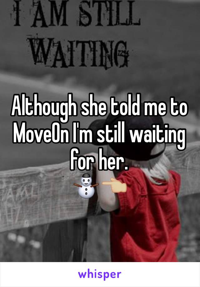 Although she told me to MoveOn I'm still waiting for her.
⛄️👈🏼