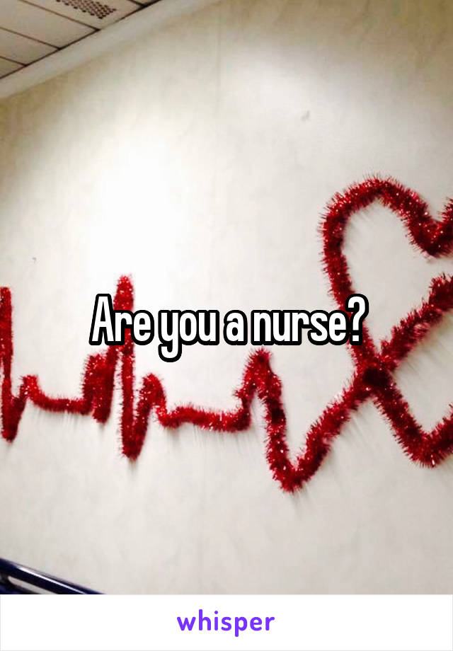 Are you a nurse?