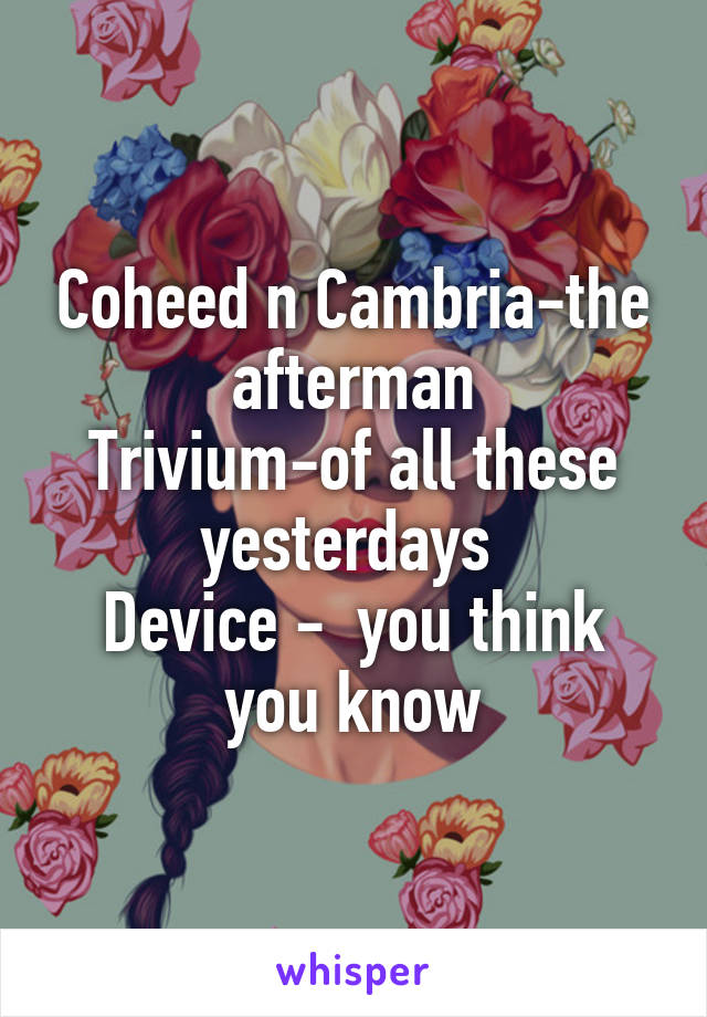 Coheed n Cambria-the afterman
Trivium-of all these yesterdays 
Device -  you think you know