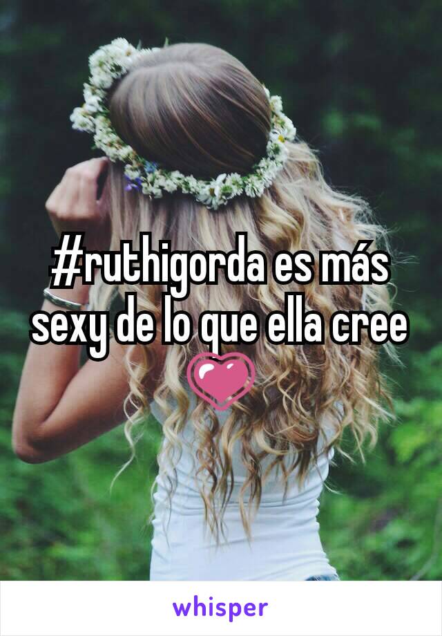 #ruthigorda es más sexy de lo que ella cree 💗