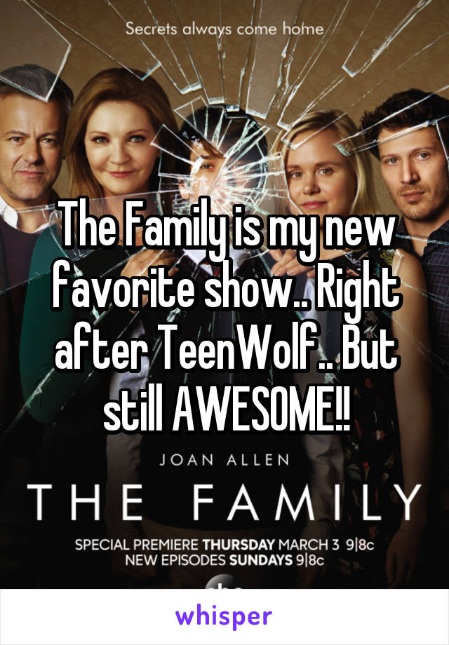 The Family is my new favorite show.. Right after TeenWolf.. But still AWESOME!!