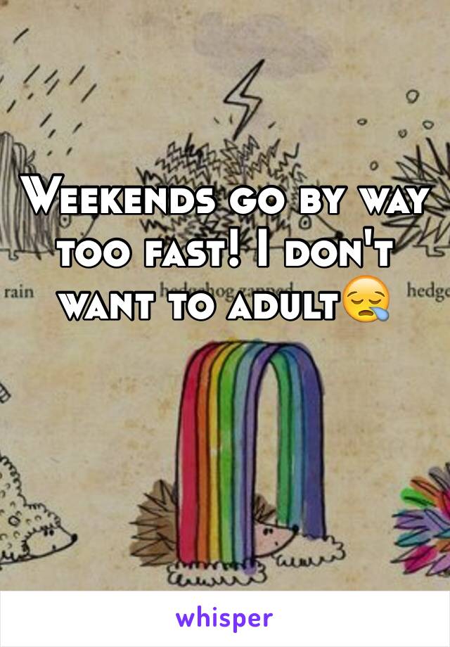 Weekends go by way too fast! I don't want to adult😪