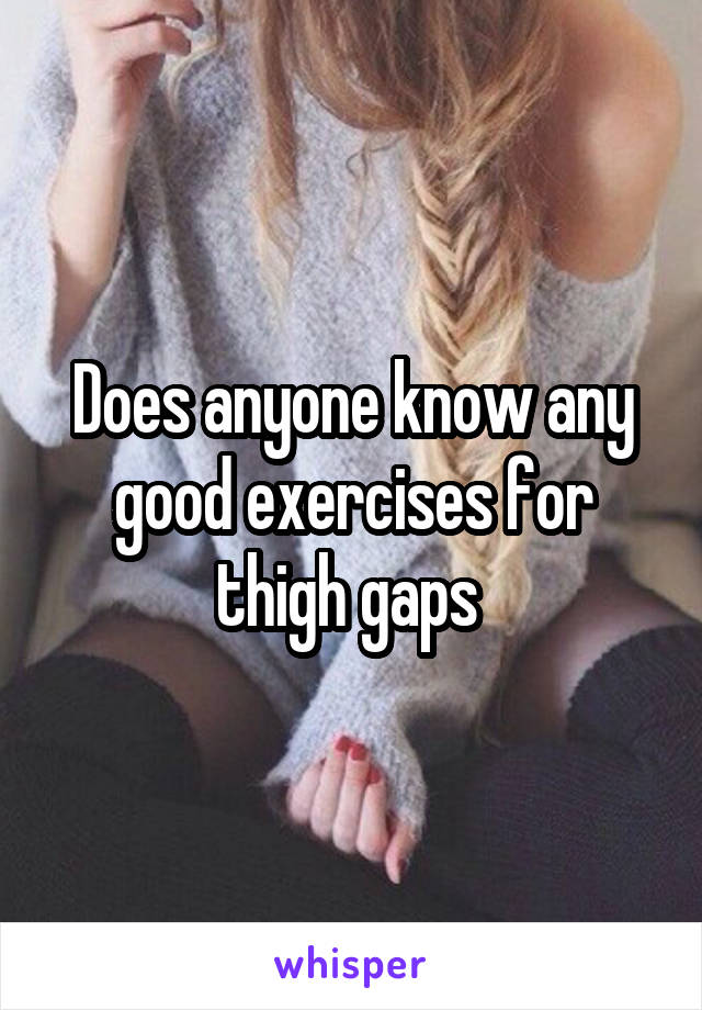 Does anyone know any good exercises for thigh gaps 