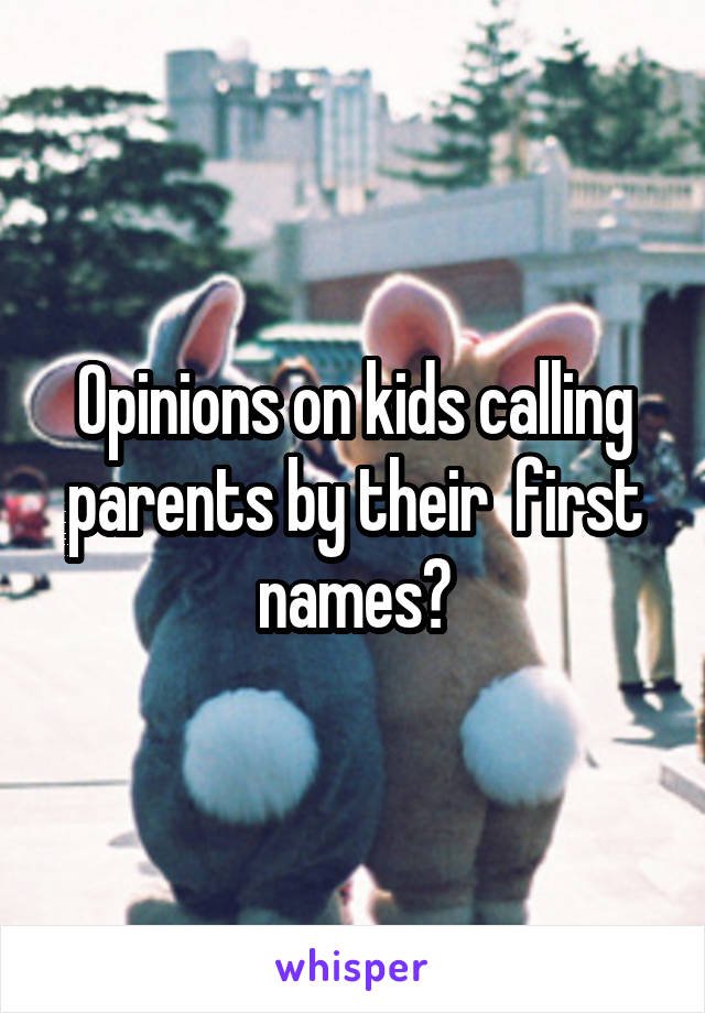 Opinions on kids calling parents by their  first names?