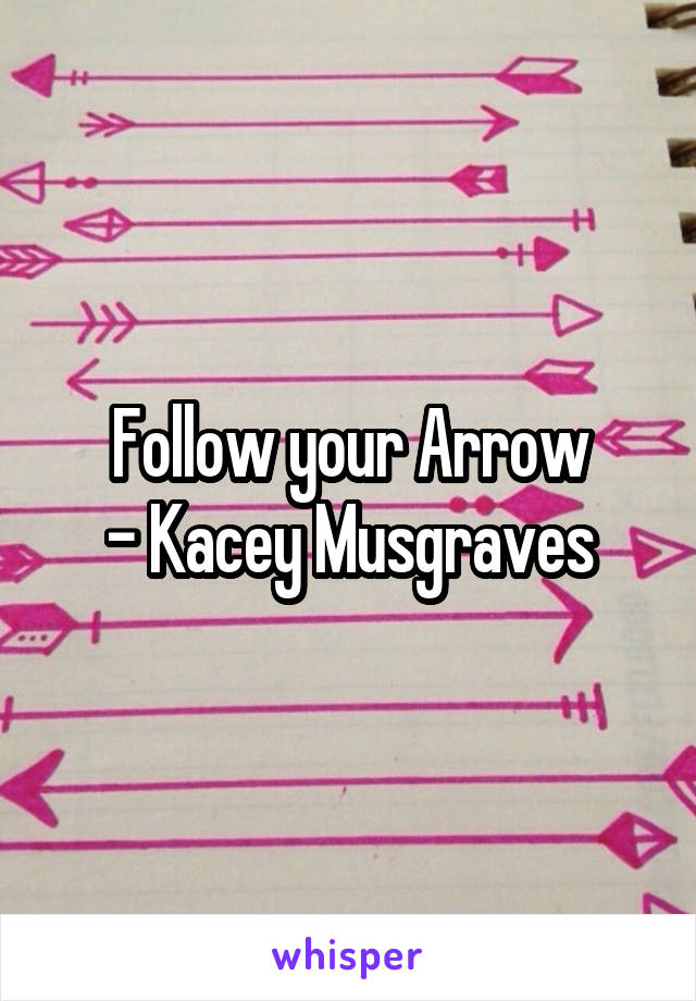 Follow your Arrow
- Kacey Musgraves