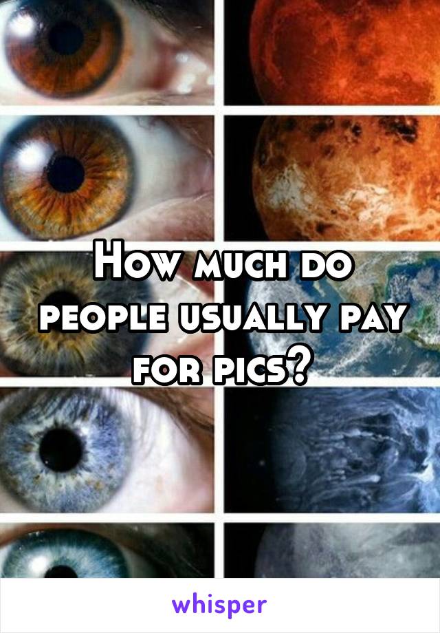 How much do people usually pay for pics?