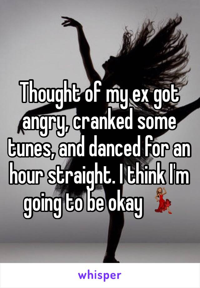 Thought of my ex got angry, cranked some tunes, and danced for an hour straight. I think I'm going to be okay 💃🏽