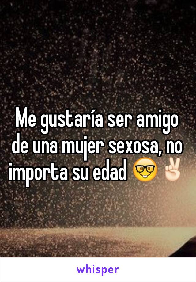 Me gustaría ser amigo de una mujer sexosa, no importa su edad 🤓✌🏻️