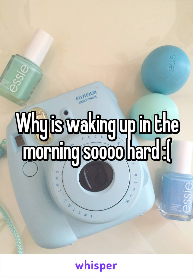 Why is waking up in the morning soooo hard :(