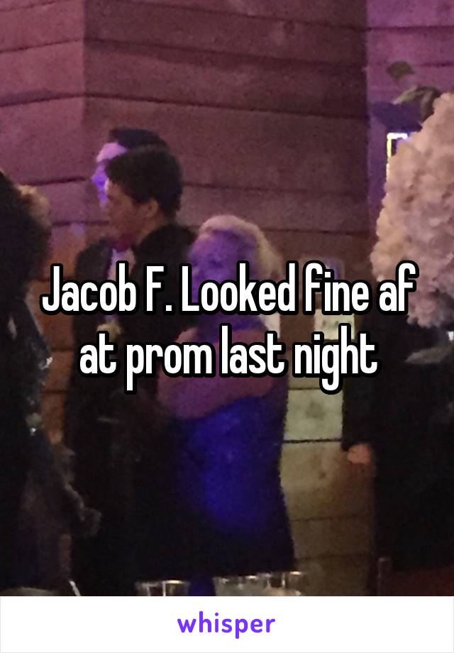 Jacob F. Looked fine af at prom last night