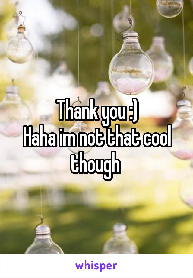 Thank you :)
Haha im not that cool though 