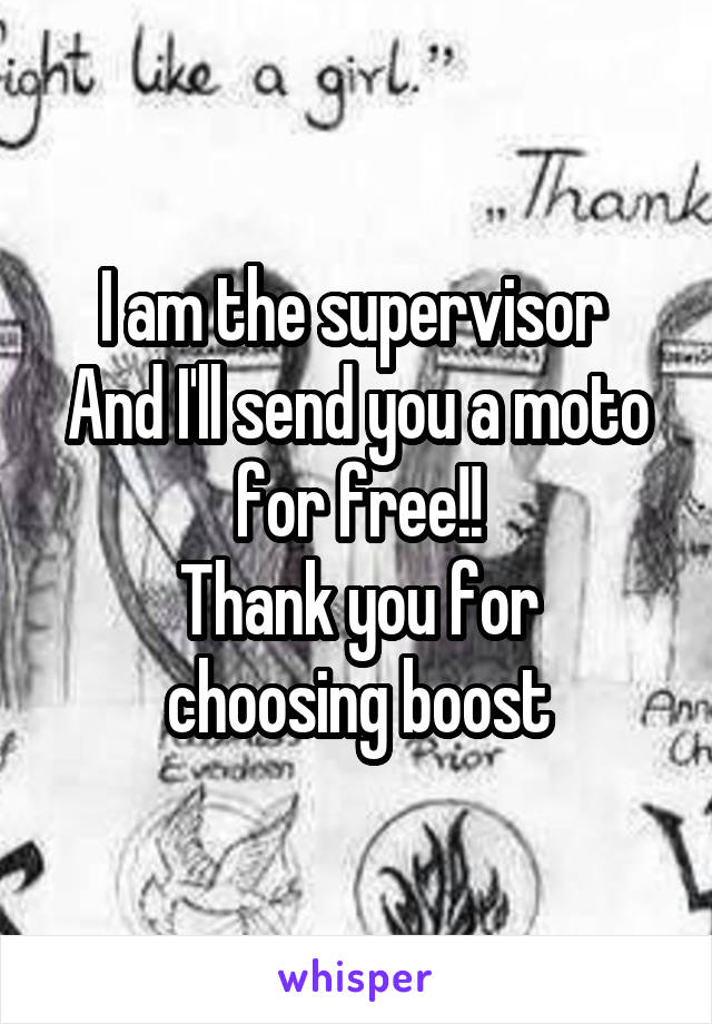 I am the supervisor 
And I'll send you a moto for free!!
Thank you for choosing boost