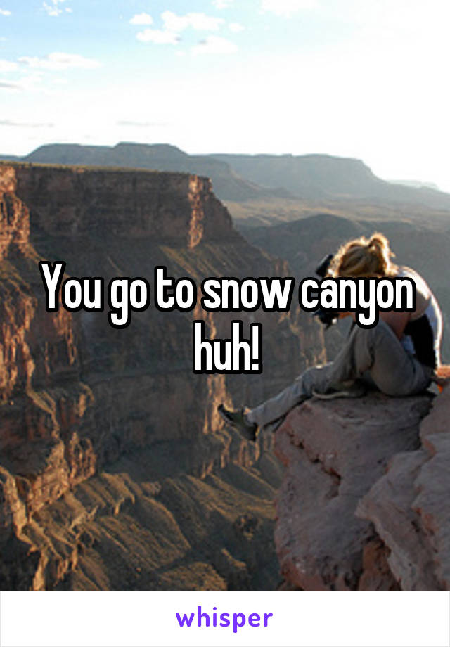 You go to snow canyon huh!