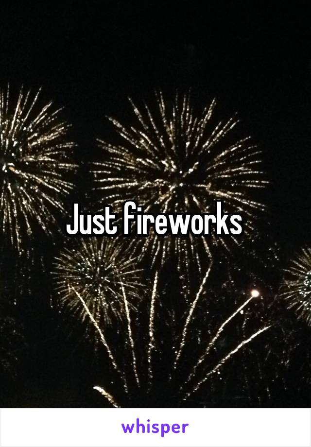 Just fireworks 