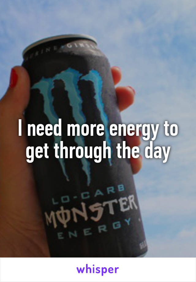 I need more energy to get through the day