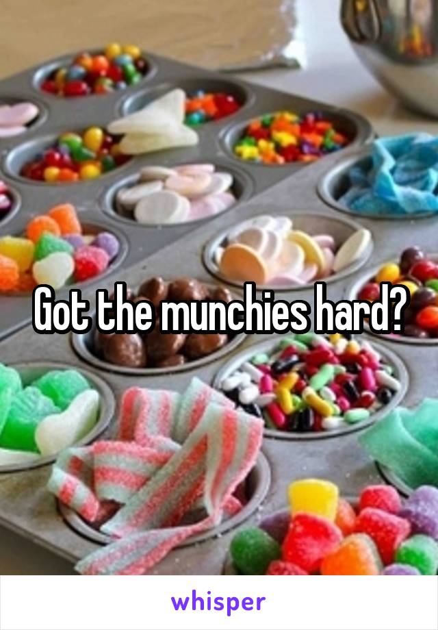 Got the munchies hard?