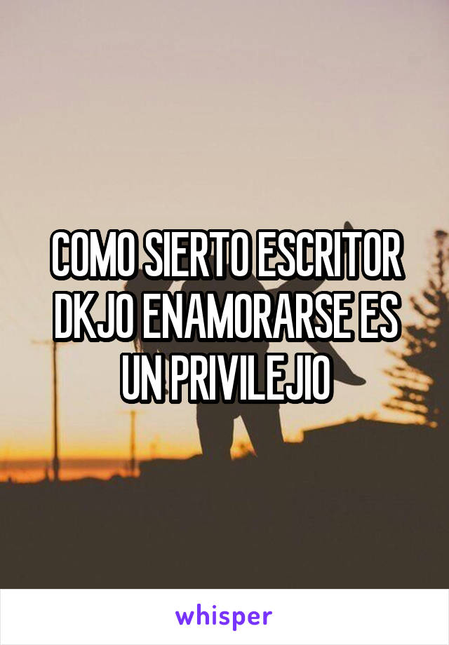 COMO SIERTO ESCRITOR DKJO ENAMORARSE ES UN PRIVILEJIO