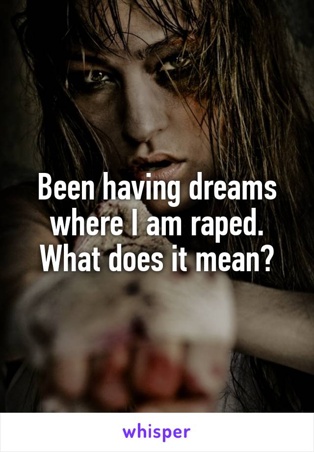 Been having dreams where I am raped. What does it mean?