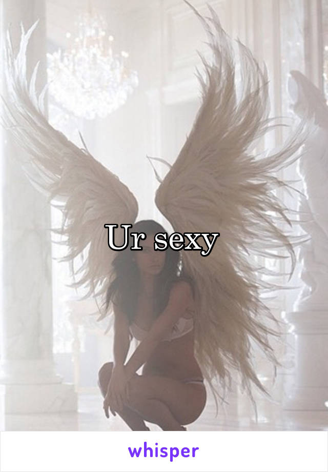 Ur sexy 