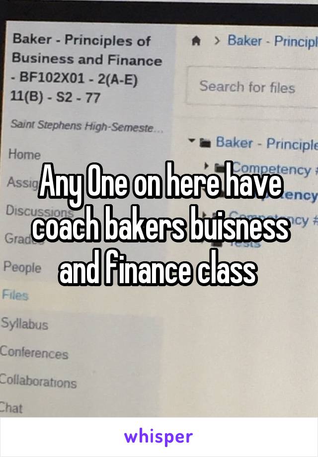 Any One on here have coach bakers buisness and finance class 