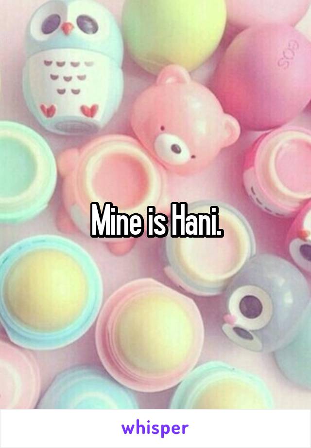 Mine is Hani.