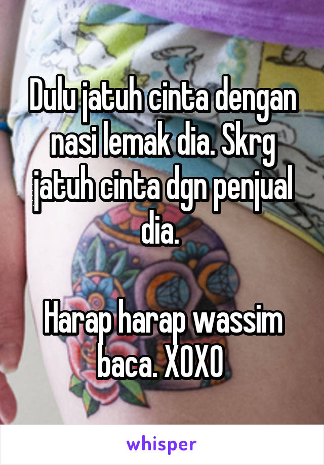 Dulu jatuh cinta dengan nasi lemak dia. Skrg jatuh cinta dgn penjual dia. 

Harap harap wassim baca. XOXO 