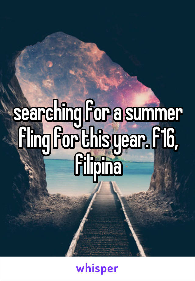 searching for a summer fling for this year. f16, filipina