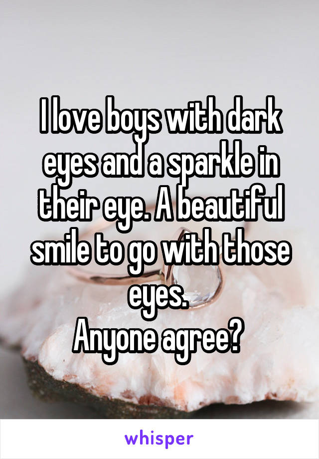 I love boys with dark eyes and a sparkle in their eye. A beautiful smile to go with those eyes. 
Anyone agree? 