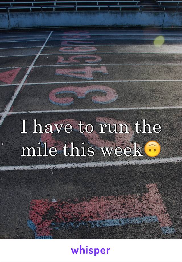 I have to run the mile this week🙃