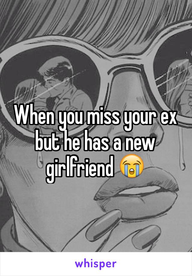 When you miss your ex but he has a new girlfriend 😭