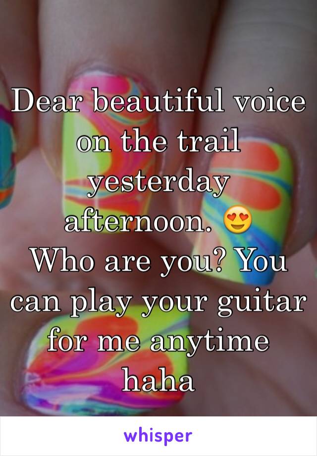 Dear beautiful voice on the trail yesterday afternoon. 😍
Who are you? You can play your guitar for me anytime haha