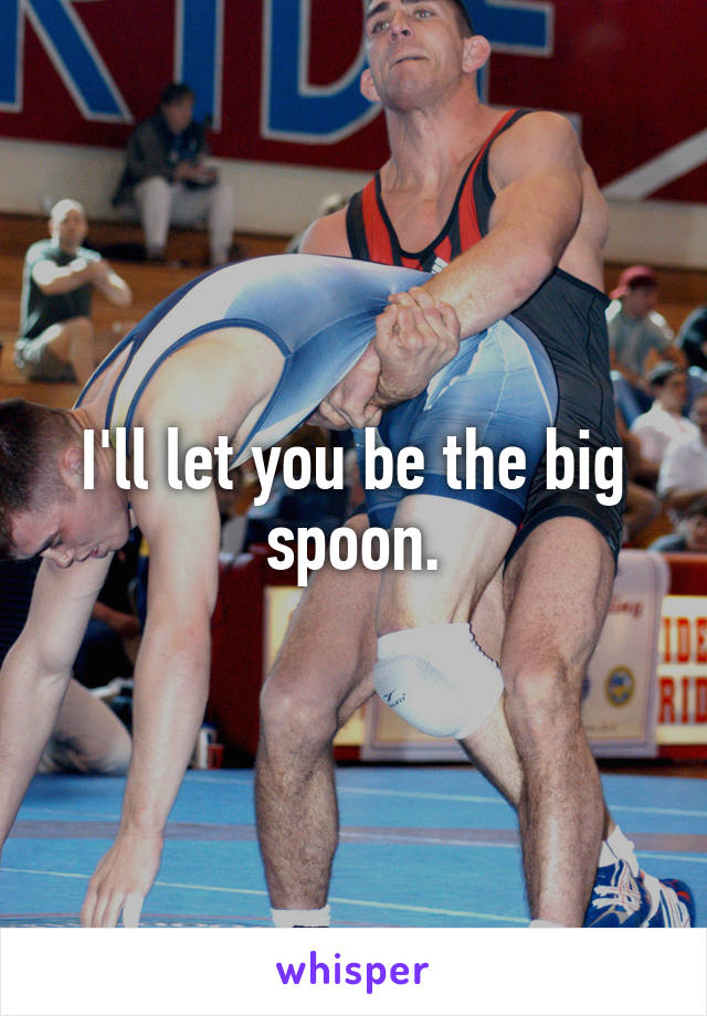 I'll let you be the big spoon.