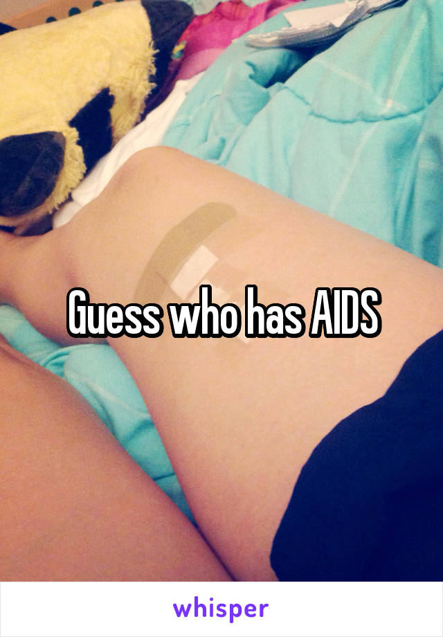 Guess who has AIDS