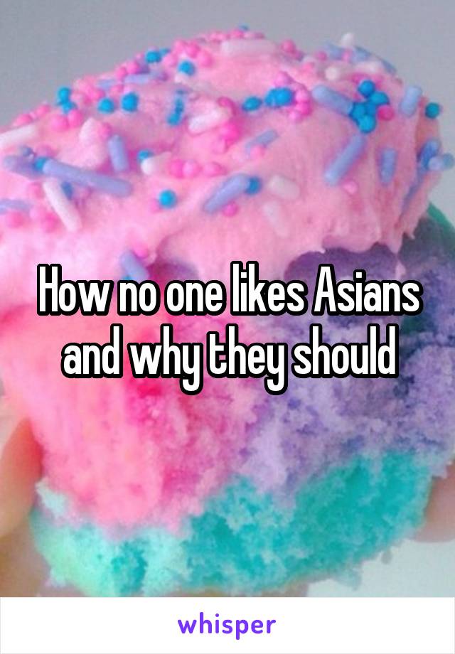 How no one likes Asians and why they should