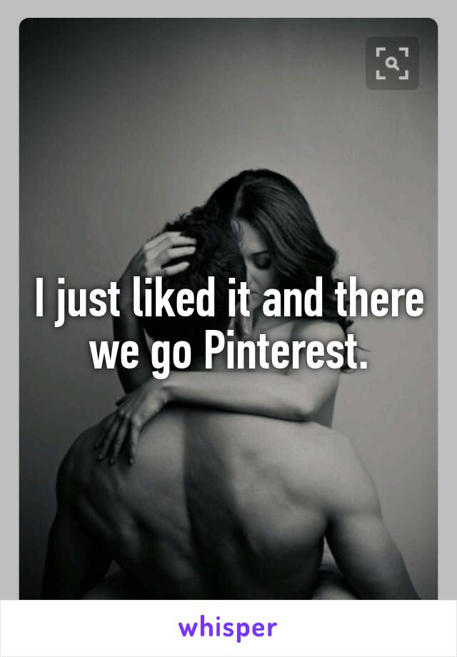 I just liked it and there we go Pinterest.